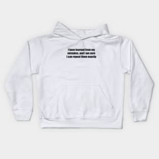 I have learned from my mistakes, and I am sure I can repeat them exactly Kids Hoodie